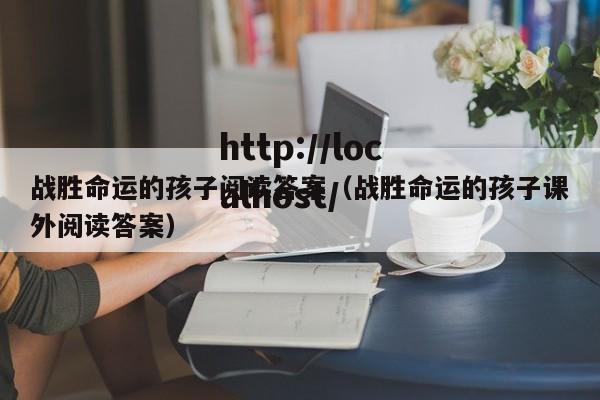 战胜命运的孩子阅读答案（战胜命运的孩子课外阅读答案）