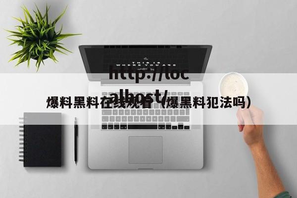 爆料黑料在线观看（爆黑料犯法吗）